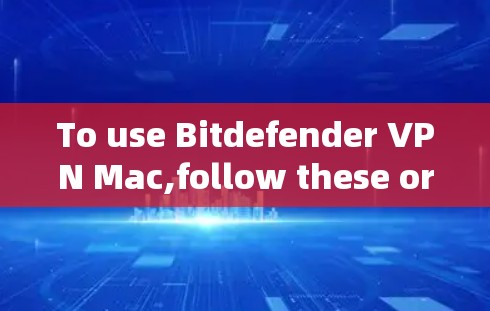 To use Bitdefender VPN Mac,follow these organized steps: To use Bitdefender VPN Mac,follow these organized steps: