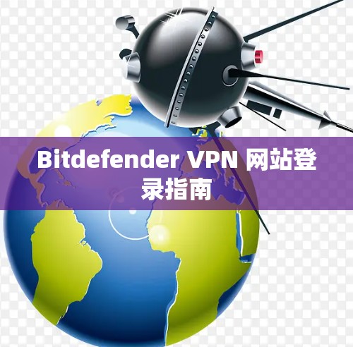 Bitdefender VPN 网站登录指南 Bitdefender VPN 网站登录指南