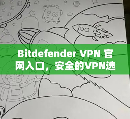 Bitdefender VPN 官网入口,安全的VPN选择 Bitdefender VPN 官网入口,安全的VPN选择