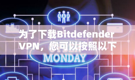 为了下载Bitdefender VPN,您可以按照以下步骤进行操作 为了下载Bitdefender VPN,您可以按照以下步骤进行操作