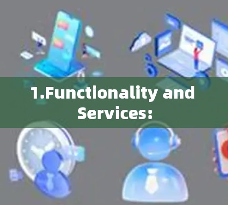 1.Functionality and Services: 1.Functionality and Services: