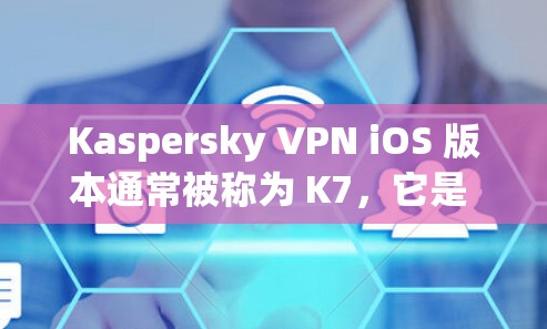 Kaspersky VPN iOS 版本通常被称为 K7,它是 Kaspersky 公司为 iOS 设计的 VPN 工具。以下是一些关于 K7 的详细介绍 Kaspersky VPN iOS 版本通常被称为 K7,它是 Kaspersky 公司为 iOS 设计的 VPN 工具。以下是一些关于 K7 的详细介绍