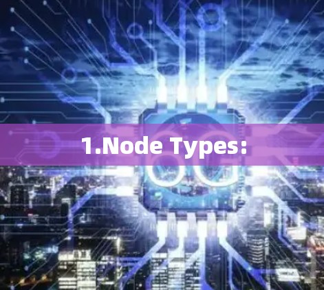 1.Node Types: 1.Node Types:
