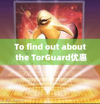 To find out about the TorGuard优惠,follow these organized steps: