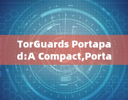 TorGuards Portapad:A Compact,Portable Digital Workstation
