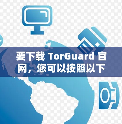 要下载 TorGuard 官网，您可以按照以下步骤操作
