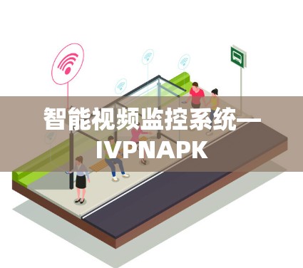 智能视频监控系统—IVPNAPK 智能视频监控系统—IVPNAPK