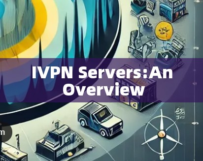 IVPN Servers:An Overview