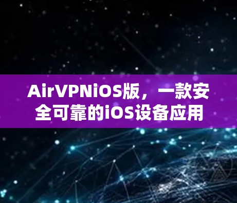 AirVPNiOS版,一款安全可靠的iOS设备应用 AirVPNiOS版,一款安全可靠的iOS设备应用
