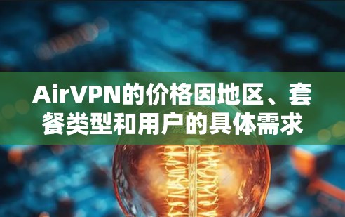AirVPN的价格因地区、套餐类型和用户的具体需求而异。以下是一些常见的信息点 AirVPN的价格因地区、套餐类型和用户的具体需求而异。以下是一些常见的信息点