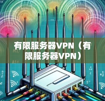 有限服务器VPN(有限服务器VPN) 有限服务器VPN(有限服务器VPN)