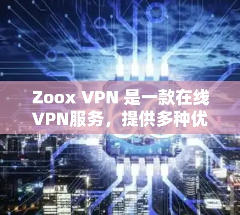 Zoox VPN 是一款在线VPN服务，提供多种优惠活动和促销，让用户在使用时享受折扣。以下是几种常见的优惠活动