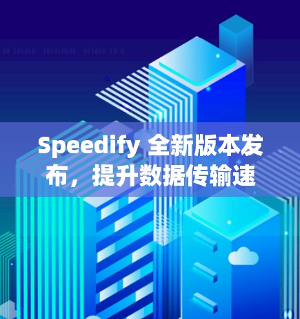 Speedify 全新版本发布,提升数据传输速度与稳定性 Speedify 全新版本发布,提升数据传输速度与稳定性