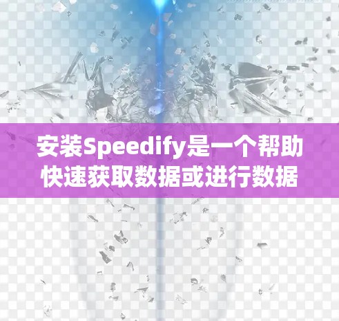 安装Speedify是一个帮助快速获取数据或进行数据转换的工具。以下是详细的安装步骤，帮助您顺利进行