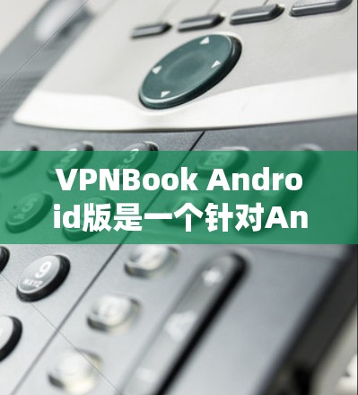 VPNBook Android版是一个针对Android设备的VPN软件,旨在提供安全的网络连接体验。以下是关于其详细的信息 VPNBook Android版是一个针对Android设备的VPN软件,旨在提供安全的网络连接体验。以下是关于其详细的信息