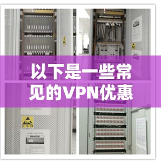 以下是一些常见的VPN优惠信息,供您参考 以下是一些常见的VPN优惠信息,供您参考