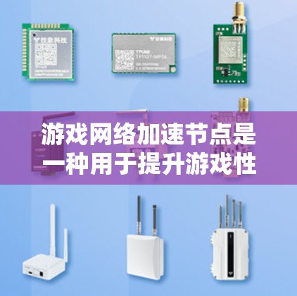 游戏网络加速节点是一种用于提升游戏性能的工具,主要通过优化网络连接和缓存来减少延迟和延迟。以下是详细的分步解释 游戏网络加速节点是一种用于提升游戏性能的工具,主要通过优化网络连接和缓存来减少延迟和延迟。以下是详细的分步解释