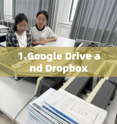1.Google Drive and Dropbox