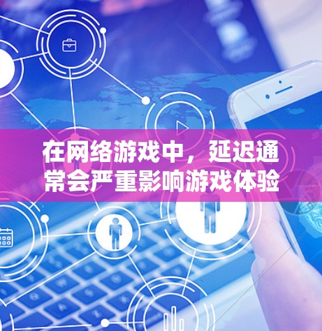在网络游戏中,延迟通常会严重影响游戏体验,尤其是在高并发的游戏中,延迟可能会影响游戏的流畅性和响应时间。以下是一些可能的解决方案,帮助你降低网络延迟 在网络游戏中,延迟通常会严重影响游戏体验,尤其是在高并发的游戏中,延迟可能会影响游戏的流畅性和响应时间。以下是一些可能的解决方案,帮助你降低网络延迟