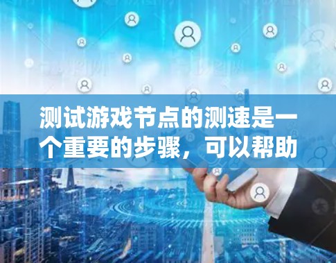 测试游戏节点的测速是一个重要的步骤,可以帮助我们优化游戏性能和流畅度。以下是一个系统化的指南,帮助您详细执行这一过程 测试游戏节点的测速是一个重要的步骤,可以帮助我们优化游戏性能和流畅度。以下是一个系统化的指南,帮助您详细执行这一过程