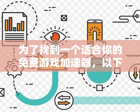 为了找到一个适合你的免费游戏加速器,以下是一个清晰的指南 为了找到一个适合你的免费游戏加速器,以下是一个清晰的指南