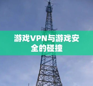 游戏VPN与游戏安全的碰撞