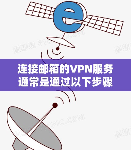 连接邮箱的VPN服务通常是通过以下步骤完成的