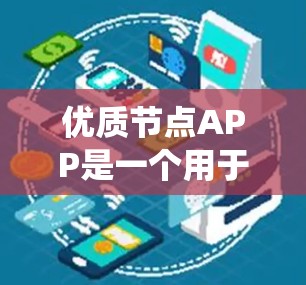 优质节点APP是一个用于管理节点的智能终端应用,旨在提升系统管理的效率和安全性。以下是对优质节点APP的详细总结 优质节点APP是一个用于管理节点的智能终端应用,旨在提升系统管理的效率和安全性。以下是对优质节点APP的详细总结