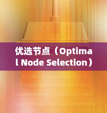 优选节点(Optimal Node Selection)是决策过程中从众多候选中选择最优方案的关键步骤。以下是一些常用的优选节点推荐方法,涵盖了多个领域 优选节点(Optimal Node Selection)是决策过程中从众多候选中选择最优方案的关键步骤。以下是一些常用的优选节点推荐方法,涵盖了多个领域