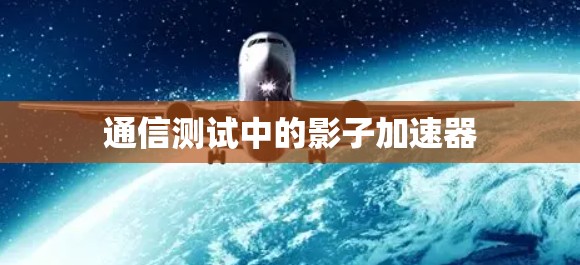 通信测试中的影子加速器 通信测试中的影子加速器