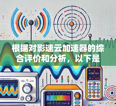 根据对影速云加速器的综合评价和分析，以下是详细的总结