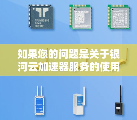 如果您的问题是关于银河云加速器服务的使用或功能，可以提供更多具体信息，例如