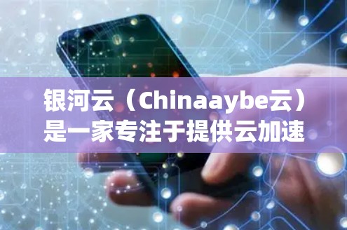 银河云(Chinaaybe云)是一家专注于提供云加速服务的公司,主要面向需要高效加速文件、视频和其他互联网资源的用户。银河云的海外网络服务可以帮助用户在国际市场上更快、更高效地获取所需资源 银河云(Chinaaybe云)是一家专注于提供云加速服务的公司,主要面向需要高效加速文件、视频和其他互联网资源的用户。银河云的海外网络服务可以帮助用户在国际市场上更快、更高效地获取所需资源