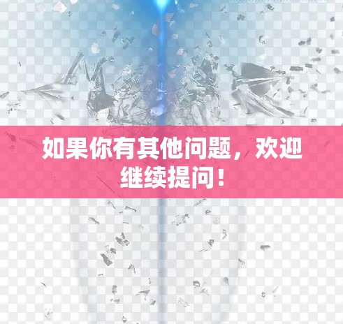 如果你有其他问题,欢迎继续提问! 如果你有其他问题,欢迎继续提问!