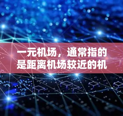 一元机场,通常指的是距离机场较近的机场,如北京的北航机场(北京北航场)或上海的浦东机场。这些机场通常会发布最新的官网信息,如机场的设施、航班信息、登机指南等 一元机场,通常指的是距离机场较近的机场,如北京的北航机场(北京北航场)或上海的浦东机场。这些机场通常会发布最新的官网信息,如机场的设施、航班信息、登机指南等