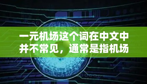 一元机场这个词在中文中并不常见，通常是指机场设计中的一种独特的结构。通常，机场设计注重简洁、高效，而一元可能指的是只有一个入口，或者只有一个主要路径，这样在进入时更容易，或者在离开时更简洁
