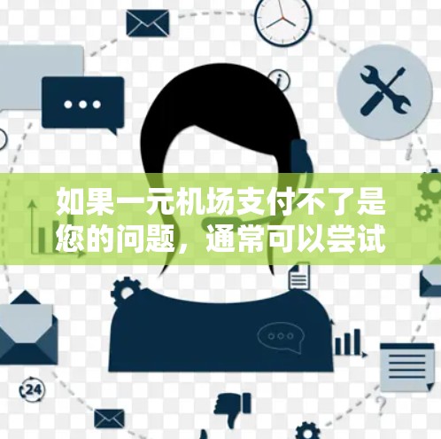 如果一元机场支付不了是您的问题,通常可以尝试以下几种方法来解决问题 如果一元机场支付不了是您的问题,通常可以尝试以下几种方法来解决问题
