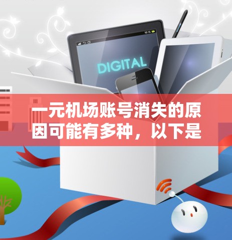 一元机场账号消失的原因可能有多种,以下是一些常见的原因和解决步骤 一元机场账号消失的原因可能有多种,以下是一些常见的原因和解决步骤