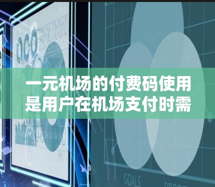 一元机场的付费码使用是用户在机场支付时需要遵循的步骤。以下是详细的步骤指南 一元机场的付费码使用是用户在机场支付时需要遵循的步骤。以下是详细的步骤指南