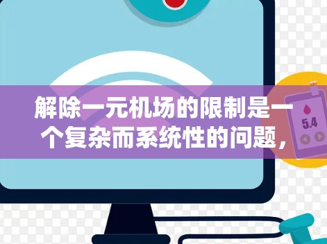 解除一元机场的限制是一个复杂而系统性的问题,需要综合多方面的考虑和解决方案。以下是一个分步骤的解决方案 解除一元机场的限制是一个复杂而系统性的问题,需要综合多方面的考虑和解决方案。以下是一个分步骤的解决方案