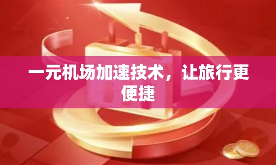一元机场加速技术，让旅行更便捷