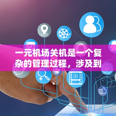 一元机场关机是一个复杂的管理过程,涉及到机场管理部门的多方面工作。以下是关机流程的详细步骤 一元机场关机是一个复杂的管理过程,涉及到机场管理部门的多方面工作。以下是关机流程的详细步骤