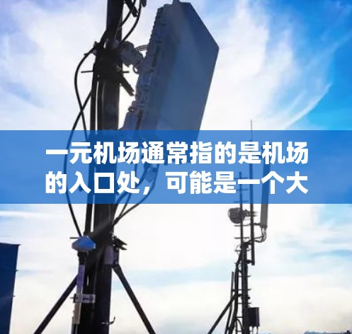 一元机场通常指的是机场的入口处，可能是一个大的入口，比如机场的停车场入口或者门口。如果充是指某种活动或操作，请具体说明，以便提供更详细的解答。常见的一元机场注册流程包括