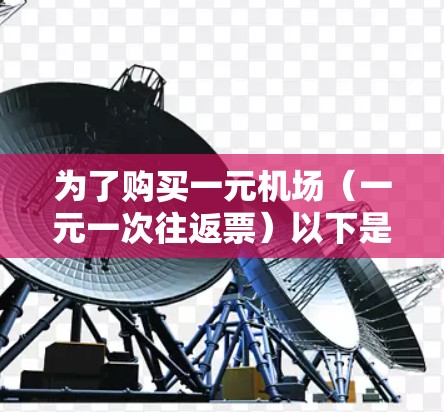 为了购买一元机场(一元一次往返票)以下是一步步的建议 为了购买一元机场(一元一次往返票)以下是一步步的建议
