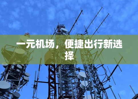 一元机场,便捷出行新选择 一元机场,便捷出行新选择