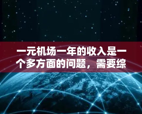 一元机场一年的收入是一个多方面的问题，需要综合考虑多个因素来分析。以下是详细的分析和建议