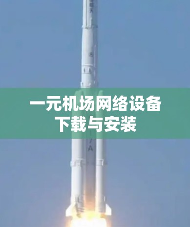 一元机场网络设备下载与安装 一元机场网络设备下载与安装