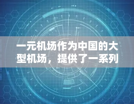 一元机场作为中国的大型机场，提供了一系列的服务和应用程序以满足不同用户的需求。以下是关于下载一元机场iOS应用的一些信息