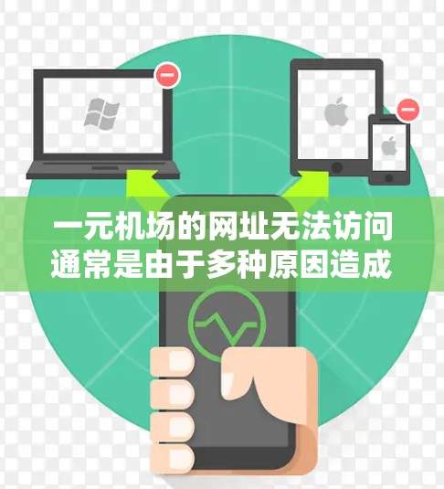 一元机场的网址无法访问通常是由于多种原因造成的,包括但不限于以下几点 一元机场的网址无法访问通常是由于多种原因造成的,包括但不限于以下几点