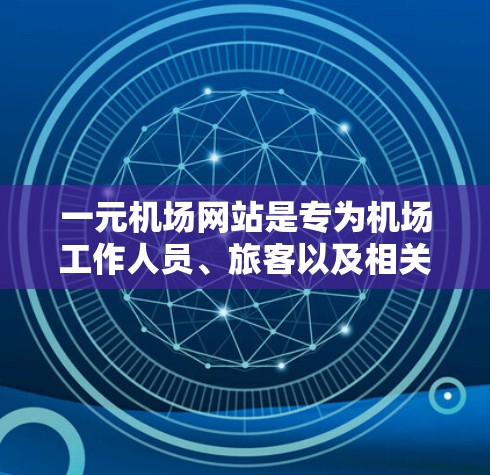 一元机场网站是专为机场工作人员、旅客以及相关机构提供便捷服务的综合信息平台。以下是对该网站的详细介绍 一元机场网站是专为机场工作人员、旅客以及相关机构提供便捷服务的综合信息平台。以下是对该网站的详细介绍